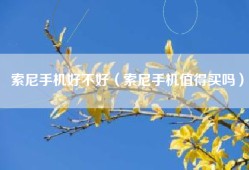 索尼手机好不好（索尼手机值得买吗）