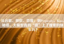 从谷歌、微软、百度，到Perplexity、Kimi、秘塔，大模型真的“搭”上了搜索的快车吗？